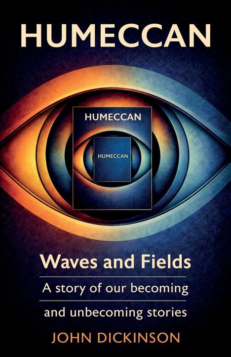 HUMECCAN, Waves and Fields, A story of our becoming and unbecoming stories, JOHN DICKINSON. Illustration: abstraktes Auge.