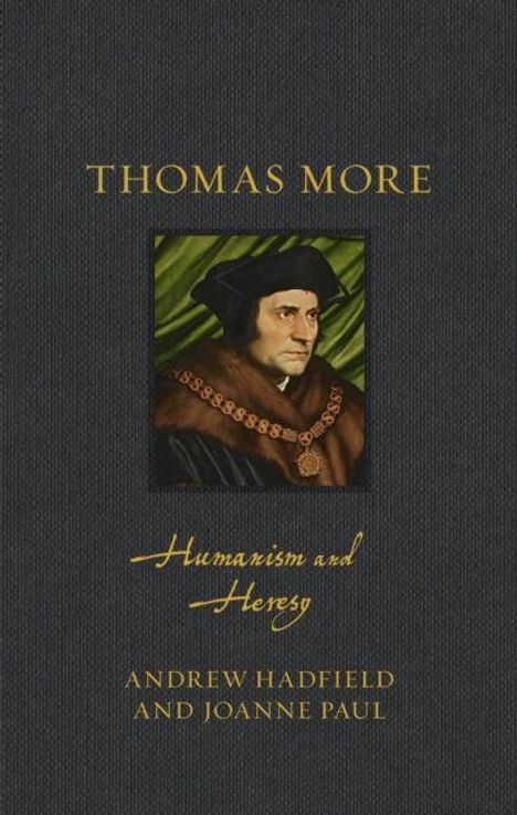 „THOMAS MORE“, „Humanism and Heresy“. Autoren: Andrew Hadfield und Joanne Paul. Gemälde: Mann in historischer Kleidung.