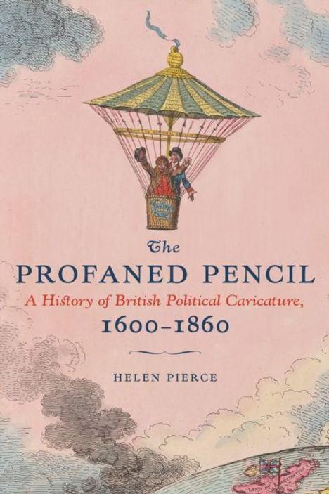 "The Profaned Pencil: A History of British Political Caricature, 1600-1860" von Helen Pierce. Illustration mit Heißluftballon.