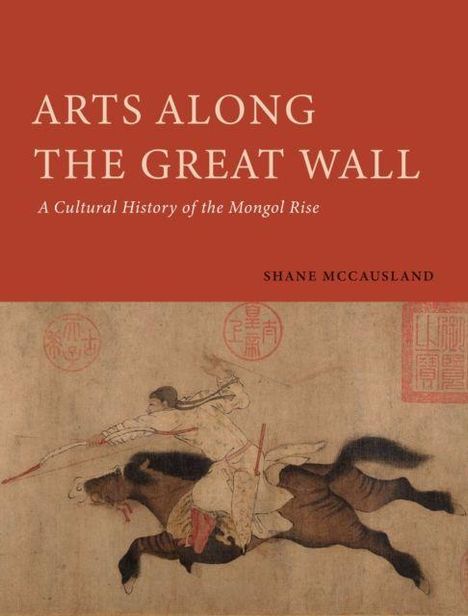 Texte: "Arts Along the Great Wall", "A Cultural History of the Mongol Rise", "Shane McCausland". Illustration: Reiter auf Pferd.