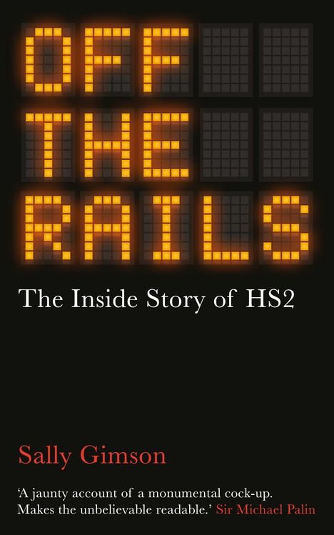 "OFF THE RAILS: The Inside Story of HS2" steht oben. Unten steht "Sally Gimson" und ein Zitat von Sir Michael Palin.