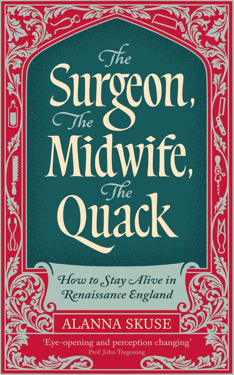 Aufschrift: "The Surgeon, The Midwife, The Quack. How to Stay Alive in Renaissance England." Verziert mit roten floralen Mustern.