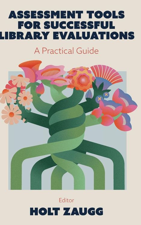 "ASSESSMENT TOOLS FOR SUCCESSFUL LIBRARY EVALUATIONS: A Practical Guide, Editor: HOLT ZAUGG." Illustration mit bunten Blumen.