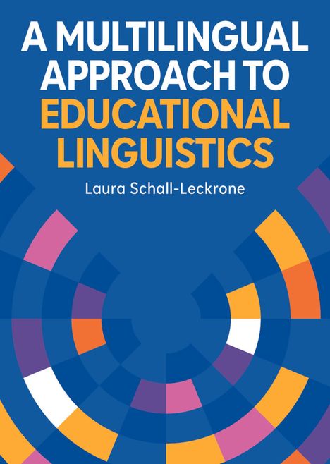 A Multilingual Approach to Educational Linguistics. Laura Schall-Leckrone. Bunte Kreismuster auf blauem Hintergrund.