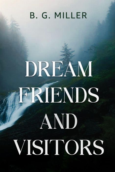 Text: "B. G. Miller", "Dream Friends and Visitors". Szene eines nebligen Waldes mit einem Wasserfall im Hintergrund.