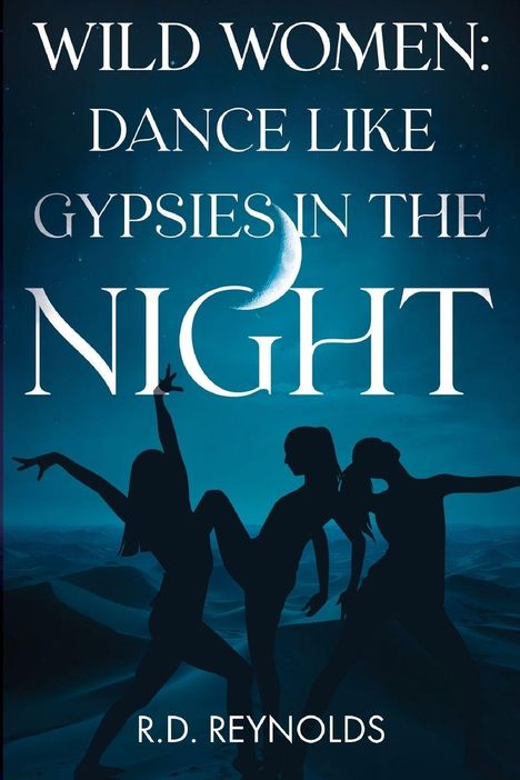 "WILD WOMEN: DANCE LIKE GYPSIES IN THE NIGHT" und "R.D. REYNOLDS" stehen oben. Silhouetten von tanzenden Frauen vor einem Mond.