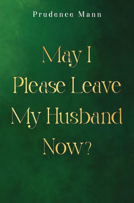 Text: "Prudence Mann, May I Please Leave My Husband Now?" Hintergrund: Dunkles Grün, elegantes, geschwungenes Schriftbild.