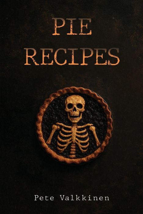 "PIE RECIPES" in großer Schrift und "Pete Valkkinen" darunter. Ein Skelett aus Teig in einer runden Torte.