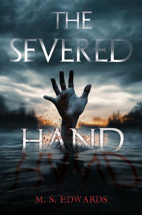 „THE SEVERED HAND“, darunter „M. S. EDWARDS“. Eine blutige Hand ragt aus dunklem Wasser, umgeben von einer düsteren Landschaft.