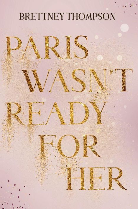 Text: "PARIS WASN'T READY FOR HER" und "BRETTNEY THOMPSON". Goldene Buchstaben auf rosa Hintergrund mit Glitzereffekt.