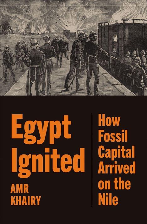 "Egypt Ignited: How Fossil Capital Arrived on the Nile" von Amr Khairy. Oben schwarz-weiße Illustration von Soldaten und Rauch.
