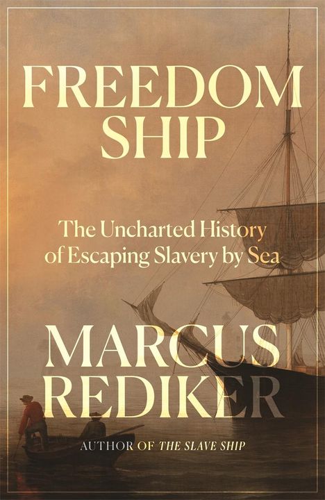 „Freedom Ship“, „The Uncharted History of Escaping Slavery by Sea“, Marcus Rediker. Ein Segelschiff am Horizont.