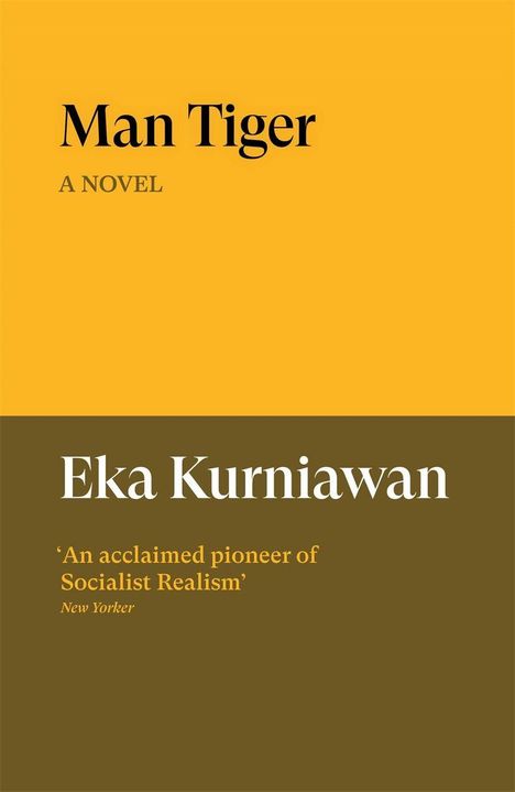 Oben: "Man Tiger A Novel". Unten: "Eka Kurniawan", darunter Zitat aus dem New Yorker. Zweifarbig: Gelb oben, Braun unten.