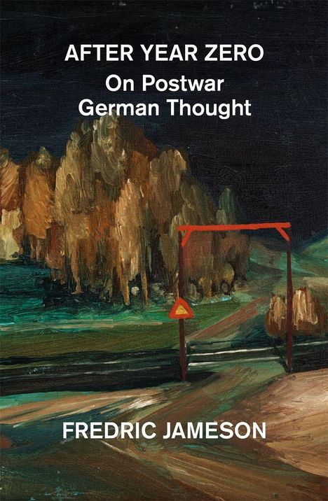 "AFTER YEAR ZERO On Postwar German Thought FREDRIC JAMESON" steht über einer expressionistischen Landschaft.