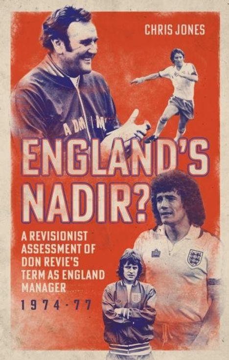"ENGLAND'S NADIR? A revisionist assessment of Don Revie's term as England manager 1974-77." Vier historische Fußballbilder.