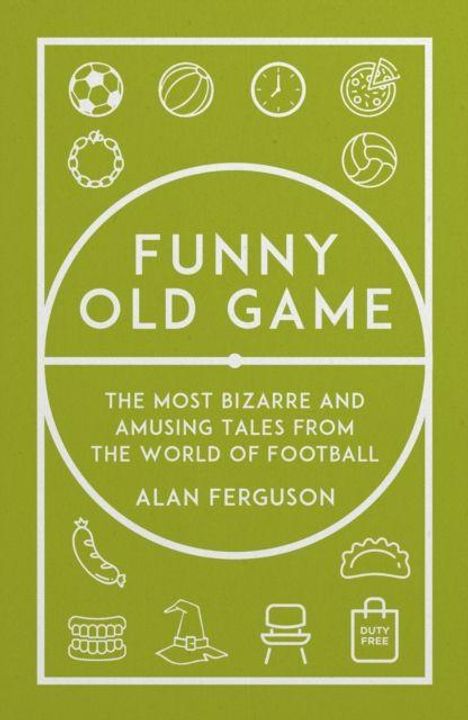 „FUNNY OLD GAME“ und „THE MOST BIZARRE AND AMUSING TALES FROM THE WORLD OF FOOTBALL“. Symbole wie Fußball, Trophäe.
