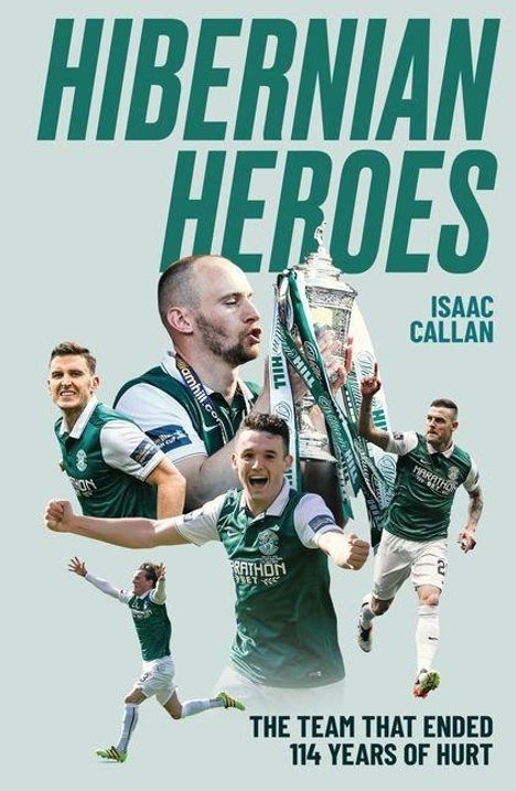 "HIBERNIAN HEROES" und "ISAAC CALLAN". Spieler jubeln mit einem Pokal. Text: "THE TEAM THAT ENDED 114 YEARS OF HURT".