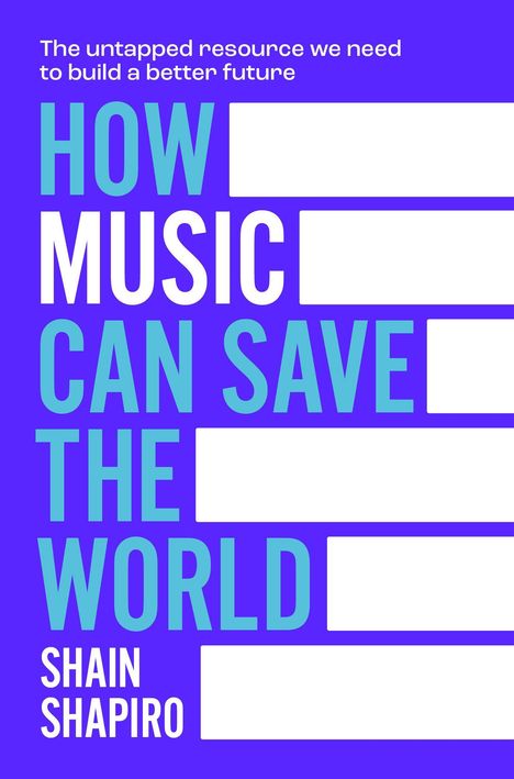 Text: "The untapped resource we need to build a better future. HOW MUSIC CAN SAVE THE WORLD. SHAIN SHAPIRO." Blauer Hintergrund.