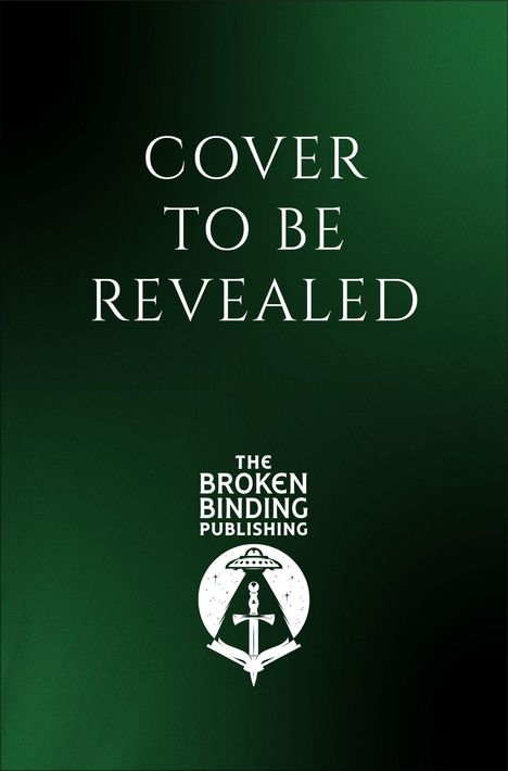 Text: "COVER TO BE REVEALED, THE BROKEN BINDING PUBLISHING." Grüne Illustration mit UFO, Schwert und Buch.