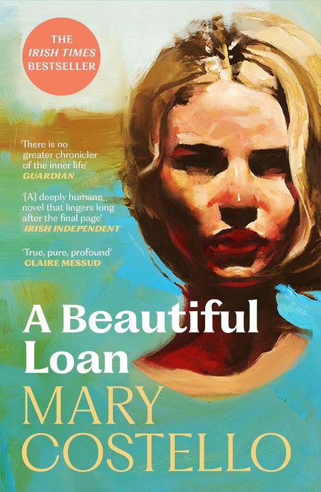 Oben: "The Irish Times Bestseller", Zitate von Guardian, Irish Independent, Claire Messud. Unten: "A Beautiful Loan, Mary Costello". Gesicht einer Frau in kräftigen Farben gemalt.