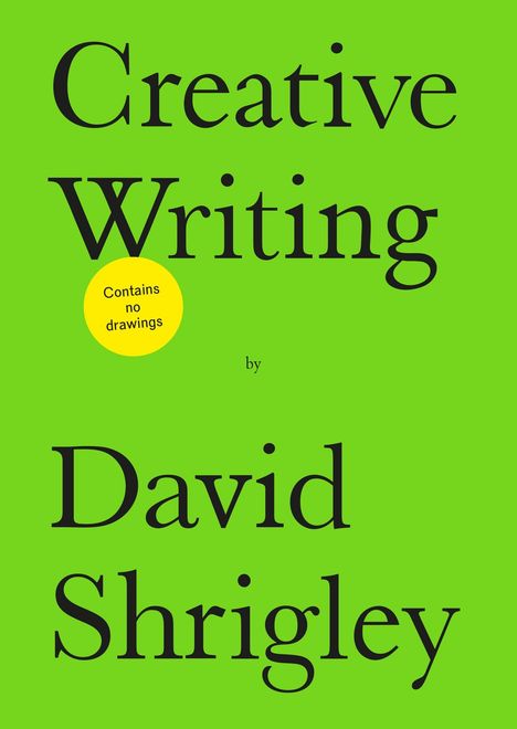 „Creative Writing“ und „David Shrigley“ auf grünem Hintergrund, ein gelber Kreis sagt „Contains no drawings“.
