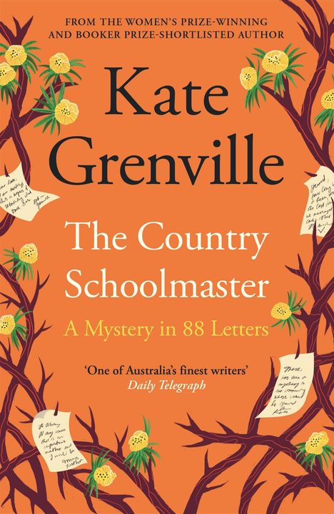 Text: "FROM THE WOMEN'S PRIZE-WINNING AND BOOKER PRIZE-SHORTLISTED AUTHOR Kate Grenville The Country Schoolmaster A Mystery in 88 Letters 'One of Australia’s finest writers' Daily Telegraph"
Illustration: Äste mit gelben Blüten.