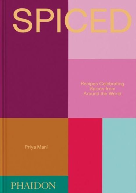 Die Worte "SPICED", "Recipes Celebrating Spices from Around the World", "Priya Mani", "PHAIDON". Bunte geometrische Farbblöcke.