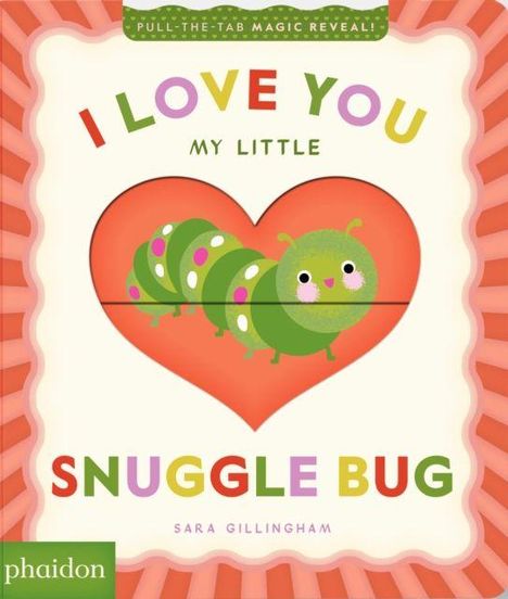 Text: "I LOVE YOU MY LITTLE SNUGGLE BUG" von Sara Gillingham. Darstellung: Grüne Raupe in Herzform auf gestreiftem Hintergrund.