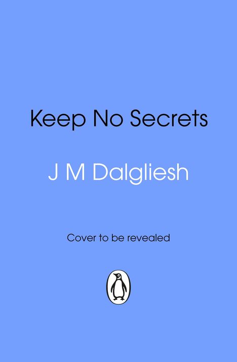 „Keep No Secrets“, „J M Dalgliesh“, „Cover to be revealed“, Logo eines Pinguins. Hintergrund in blau.