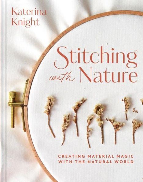 Text: "Katerina Knight, Stitching with Nature, Creating Material Magic with the Natural World." Ein Stickrahmen mit Pflanzen.