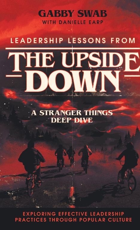 Oben steht: "GABBY SWAB WITH DANIELLE EARP". Darunter: "LEADERSHIP LESSONS FROM THE UPSIDE DOWN" und "A STRANGER THINGS DEEP DIVE". Unten: "EXPLORING EFFECTIVE LEADERSHIP PRACTICES THROUGH POPULAR CULTURE". Im Hintergrund ist eine Szene mit Silhouetten von Radfahrern vor einem düsteren, rot-schwarzen Himmel.