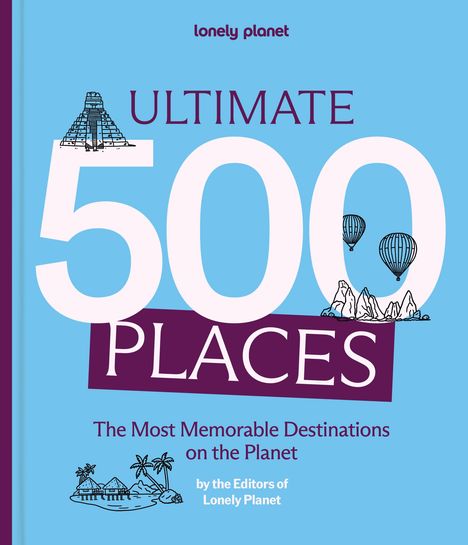 „Ultimate 500 Places“ und „The Most Memorable Destinations on the Planet“ auf blauem Hintergrund; Illustrationen: Pyramide, Berge, Heißluftballons.