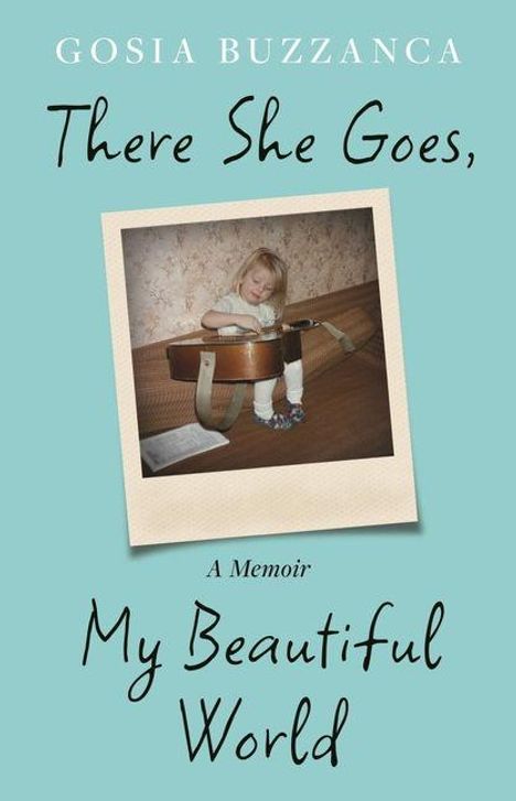 Titel: "There She Goes, My Beautiful World". Ein Memoir von Gosia Buzzanca. Ein Kind sitzt in einer Gitarre.