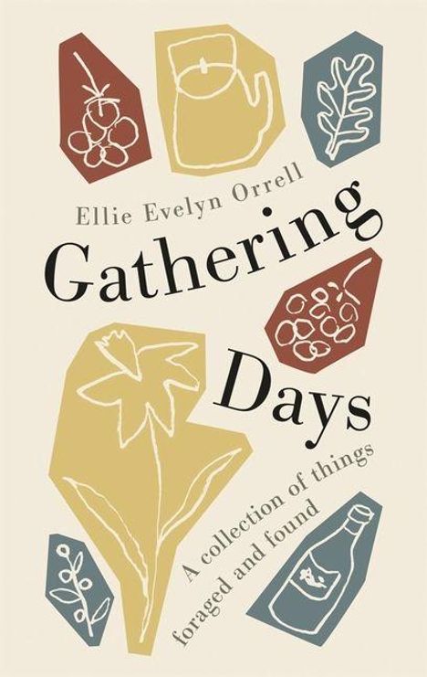 "Ellie Evelyn Orrell: Gathering Days. A collection of things foraged and found." Illustrationen von Pflanzen und Objekten.