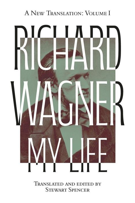 „A New Translation: Volume I“, „Richard Wagner My Life“, „Translated and edited by Stewart Spencer“, Bild eines Mannes.
