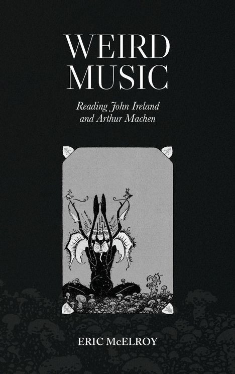 "Weird Music", "Reading John Ireland and Arthur Machen", "Eric McElroy". Illustration: Fantasiefigur mit Hörnern und Flügeln.