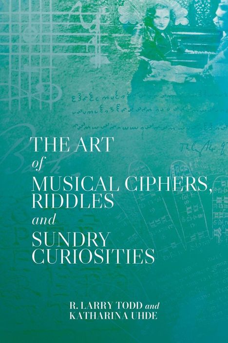 „The Art of Musical Ciphers, Riddles, and Sundry Curiosities“. R. Larry Todd und Katharina Uhde. Hintergrund: Noten und Formeln.