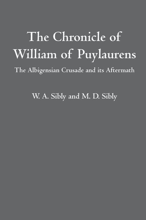„The Chronicle of William of Puylaurens: The Albigensian Crusade and its Aftermath“ von W. A. Sibly und M. D. Sibly. Grauer Hintergrund.