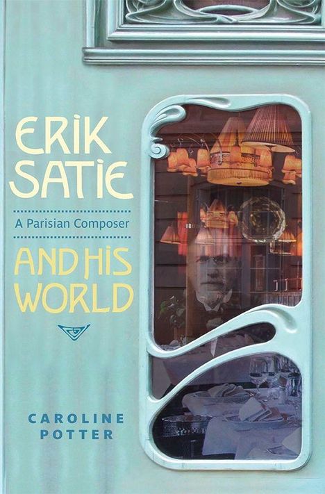 Cover des Buches "Erik Satie: A Parisian Composer and His World" von Caroline Potter, mit einem eleganten Jugendstil-Design.