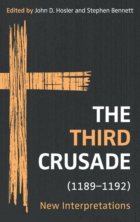 "Edited by John D. Hosler and Stephen Bennett. THE THIRD CRUSADE (1189–1192) New Interpretations." Eine stilisierte Kreuzillustration.