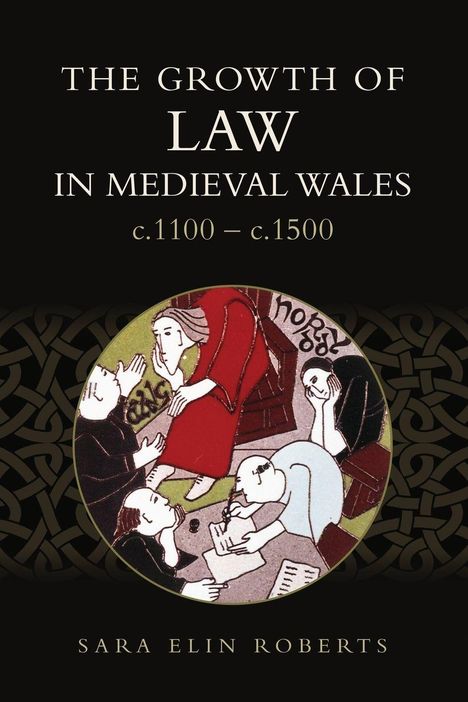 "The Growth of Law in Medieval Wales, c.1100 – c.1500, Sara Elin Roberts." Illustration: Menschen in mittelalterlicher Kleidung.