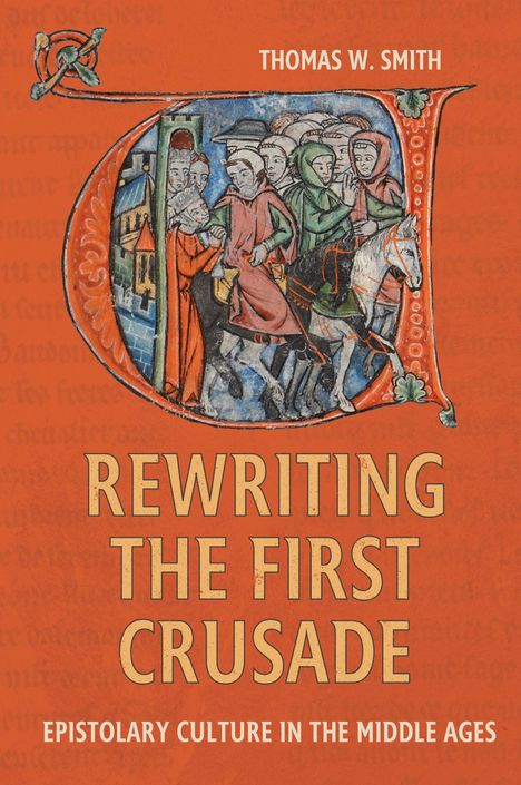 Der Text lautet: „Thomas W. Smith. Rewriting the First Crusade. Epistolary Culture in the Middle Ages.“ Illustration mit mittelalterlichen Figuren.