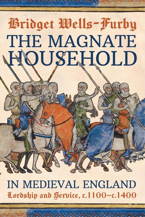 "Bridget Wells-Furby: THE MAGNATE HOUSEHOLD. IN MEDIEVAL ENGLAND. Lordship and Service, c.1100-c.1400" und Ritter-Illustration.