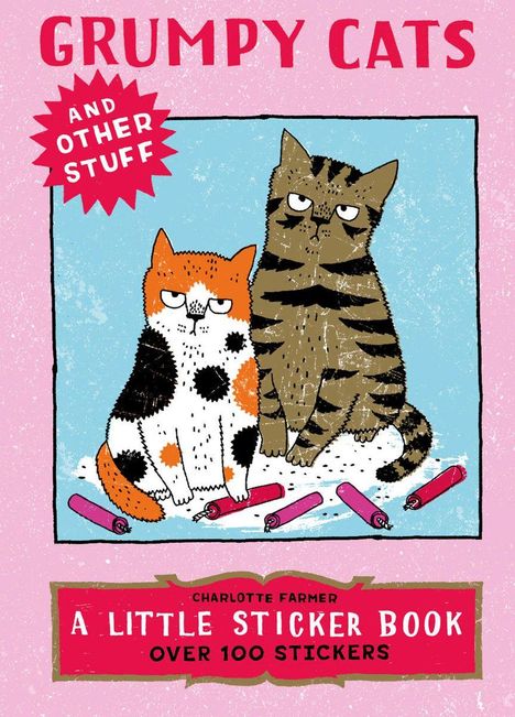 Text: GRUMPY CATS AND OTHER STUFF, CHARLOTTE FARMER, A LITTLE STICKER BOOK, OVER 100 STICKERS. 
Illustration von zwei mürrischen Katzen.
