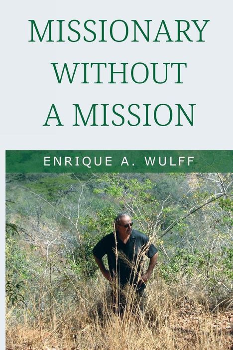 Enrique A. Wulff: Missionary without a Mission..., Buch