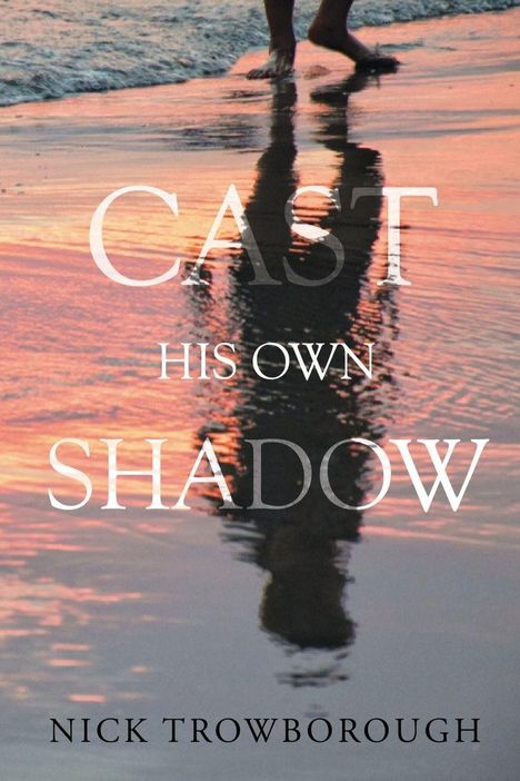 „CAST HIS OWN SHADOW“ steht groß im Bild, darunter „NICK TROWBOROUGH“. Zeigt Sandstrand bei Sonnenuntergang.