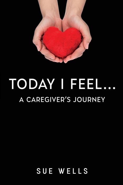 Sue Wells: Today I Feel... A Caregiver's Journey, Buch