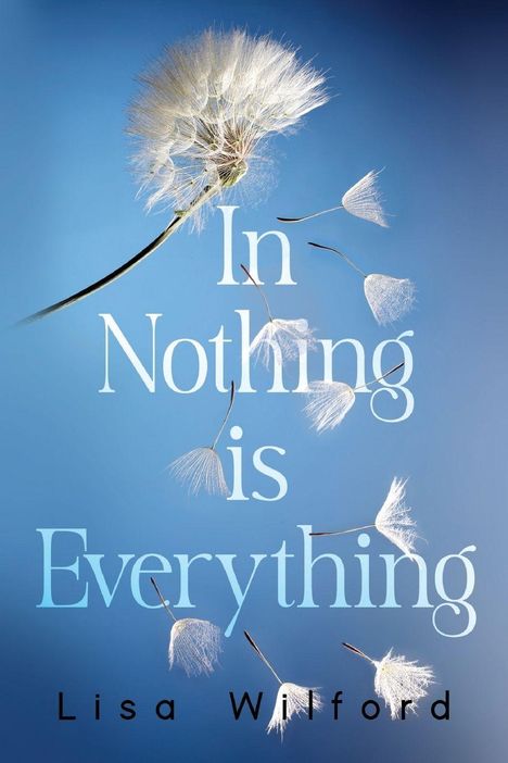 Text: "In Nothing is Everything" und "Lisa Wilford". Eine Pusteblume mit fliegenden Samen auf blauem Hintergrund.