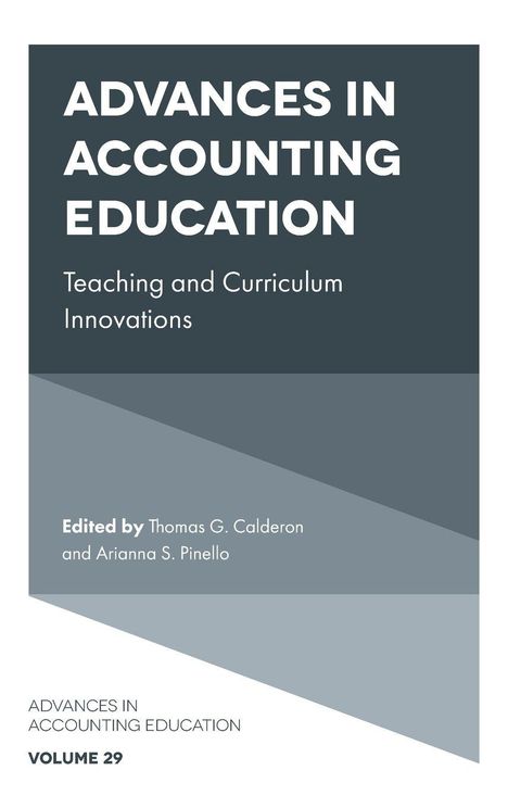 ADVANCES IN ACCOUNTING EDUCATION, Teaching and Curriculum Innovations, Edited by Thomas G. Calderon und Arianna S. Pinello.