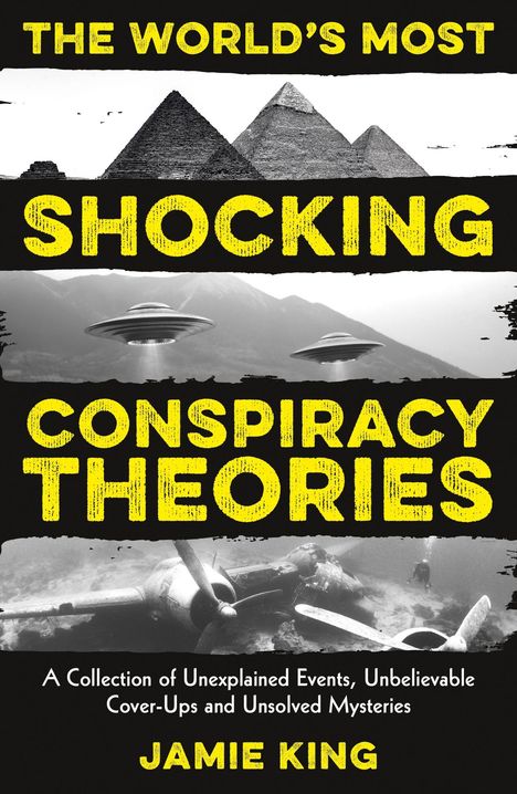 "The World's Most Shocking Conspiracy Theories" von Jamie King. Oben Pyramiden, in der Mitte UFOs, unten ein versunkenes Flugzeug.